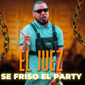 Se Friso El Party by El Juez