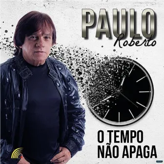 O Tempo Não Apaga by Paulo Roberto