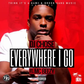 Everywhere I Go (feat. MC Beezy) - Single by DJ Chose