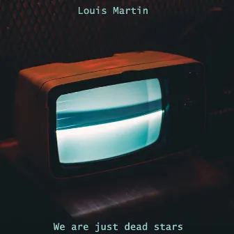 We Are Just Dead Stars by Louis Martin