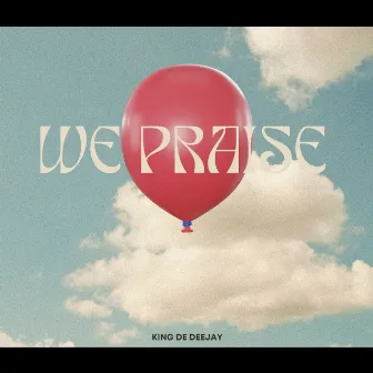 We Praise You by King De Deejay