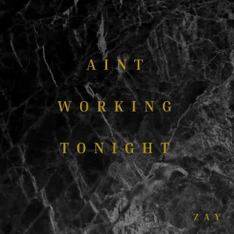 Aint Working Tonight by Zay