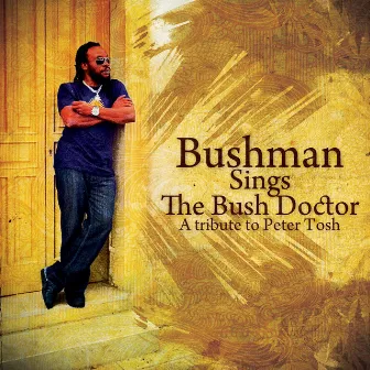 Bushman Sings The Bush Doctor: A Tribute To Peter Tosh by Bushman