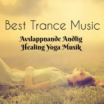 Best Trance Music - Avslappnande Andlig Healing Yoga Musik med Natur Instrumental Ljud för Förbättra Koncentration och Sömnproblem by Ambient Music Therapy Room