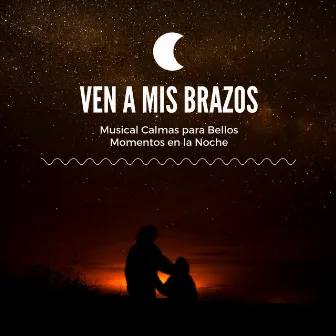 Ven A Mis Brazos: Musical Calmas para Bellos Momentos en la Noche by Habitos Saludables