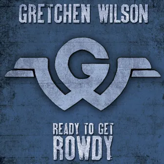 Ready to Get Rowdy by Gretchen Wilson