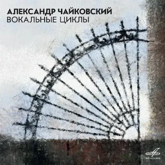 Alexander Tchaikovsky: Vocal Cycles by Alexander Tchaikovsky