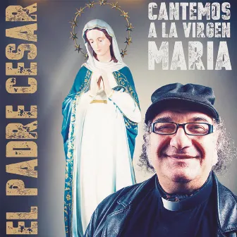 Cantemos a la Virgen María by El Padre César