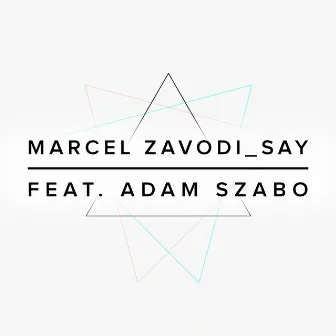 Say (feat. Adam Szabo) by Marcel Zavodi