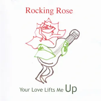 Your Love Lifts Me Up by Rocking Rose