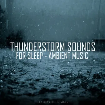 Thunderstorm Sounds For Sleep - Ambient Music by Dreams of Dreams