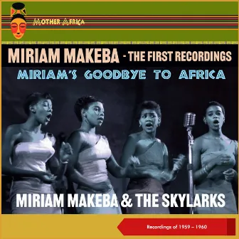 Miriam's Goodbye to Africa (The First Recordings of 1959 - 1960) by Miriam Makeba & The Skylarks