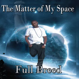 The Matter of My Space by Full Breed