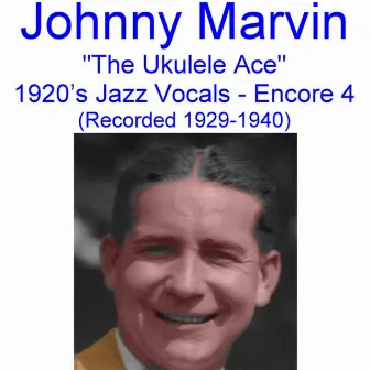 The Ukulele Ace (1920's Jazz Vocals) [Encore 4] [Recorded 1929-1940] by Johnny Marvin