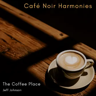 Café Noir Harmonies by Jeff Johnson