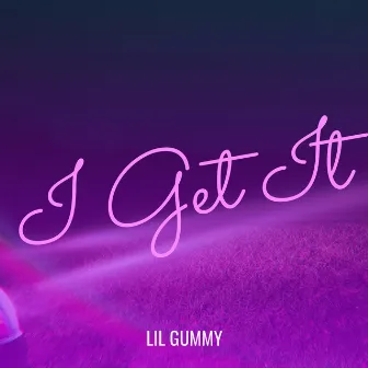 I Get It by Lil Gummy