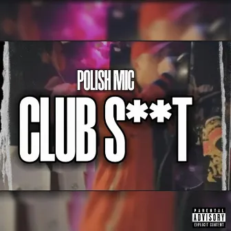 Club S**T by Polish Mic