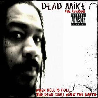 When Hell Is Full, The Dead Shall Walk The Earth by Dead Mike the Assassin