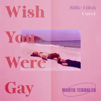 Wish you were gay (Billie Eilish cover) by Marta Tenaglia