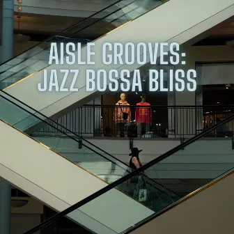 Aisle Grooves: Jazz Bossa Bliss by Shopping Music Channel