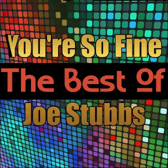 You're So Fine - The Best of Joe Stubbs by Joe Stubbs