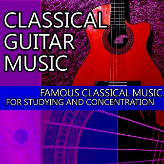 Classical Guitar Music: Famous Classical Music for Studying and Concentration by Marco Pieri