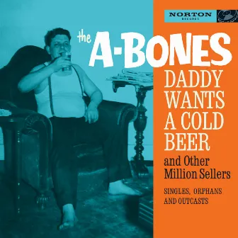 Daddy Wants a Cold Beer and Other Million Sellers by The A-Bones