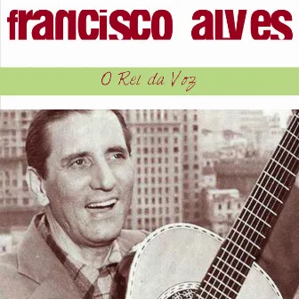 O Rei da Voz by Francisco Alves