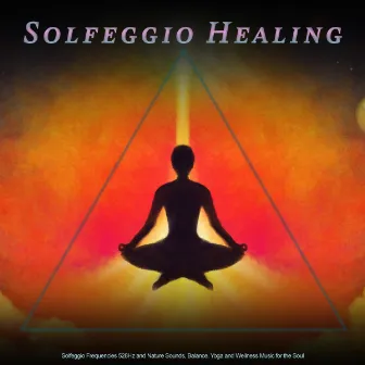 Solfeggio Healing: Solfeggio Frequencies 528Hz and Nature Sounds, Balance, Yoga and Wellness Music for the Soul by Healing Music Collective