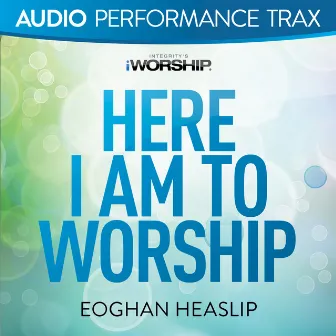 Here I Am to Worship (Audio Performance Trax) by Eoghan Heaslip