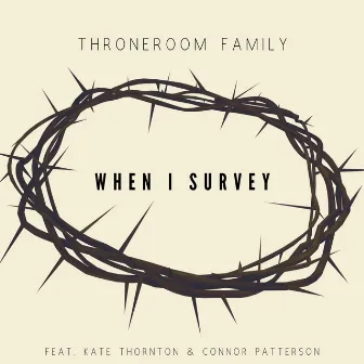 When I Survey by ThroneRoom Family