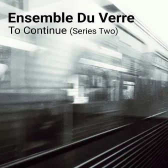 To Continue (Series Two) by Ensemble Du Verre