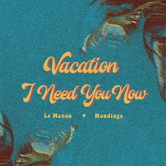 Vacation I Need You Now by Mondingo