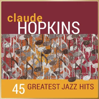 Claude Hopkins - 45 Greatest Jazz Hits by Claude Hopkins & His Orchestra