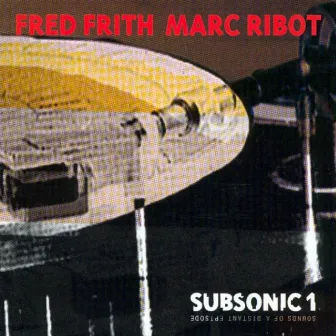 Subsonic 1. Sounds Of A Distant Epidsode by Marc Ribot