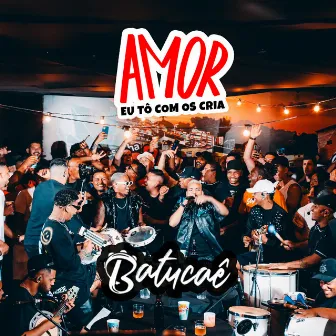 Amor Eu Tô Com Os Cria (Ao Vivo) by Batucaê