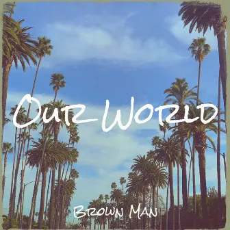 Our World by Brown Man