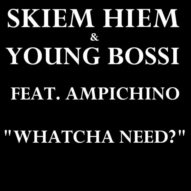 Whatcha Need? (feat. Ampichino)