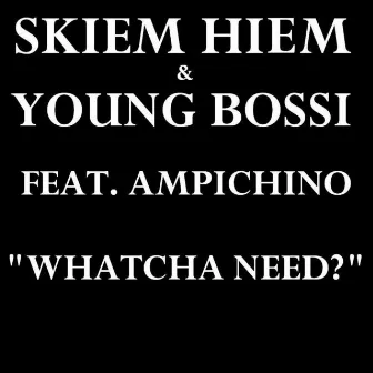 Whatcha Need? (feat. Ampichino) - Single by Skiem Hiem