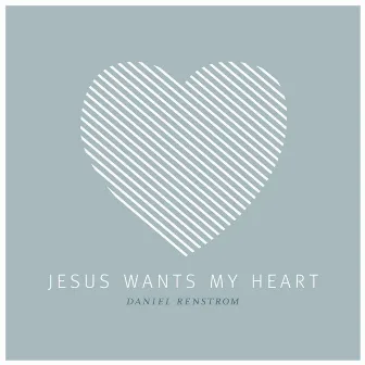 Jesus Wants My Heart - EP by Daniel Renstrom