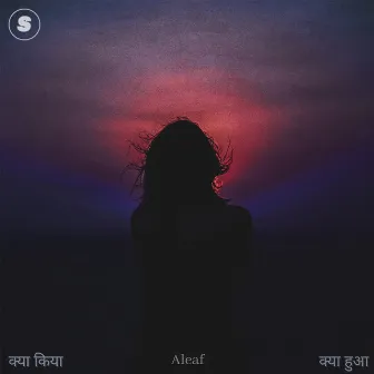 Kya Kia - Kya Hua by Aleaf