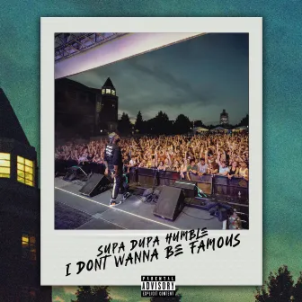 I DON'T WANNA BE FAMOUS by Supa Dupa Humble