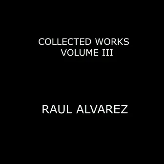 Collected Works, Vol. 3 by Raul Alvarez