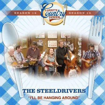 Hangin' Around (Larry's Country Diner Season 16) by The Steeldrivers