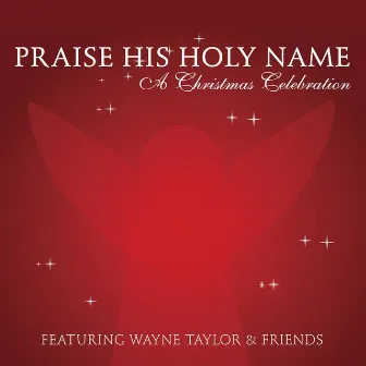 Praise His Holy Name: A Christmas Celebration by Wayne Taylor