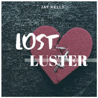 LOST LUSTER by Jay Kelly