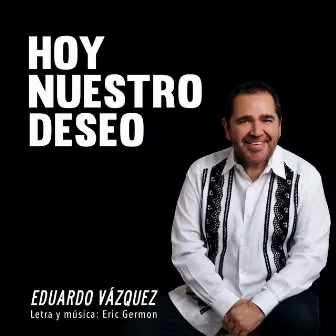 Hoy Nuestro Deseo by Eduardo Vázquez