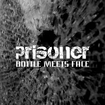 Bottle Meets Face by Prisoner