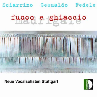 Sciarrino, Gesualdo & Fedele: Madrigale fuoco e ghiaccio by Stuttgart New Vocal Soloists