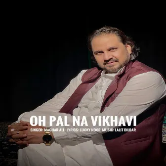 Oh pal na vikhavi by Maghar Ali